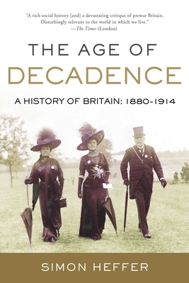 The Age of Decadence: A History of Britain: 1880-1914 by Simon Heffer