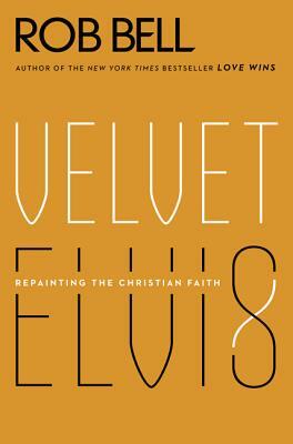 Velvet Elvis: Repainting the Christian Faith by Rob Bell