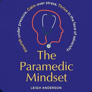 The Paramedic Mindset by Leigh Anderson