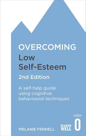 Overcoming Low Self-Esteem: A Self-Help Guide Using Cognitive Behavioural Techniques by Melanie Fennell