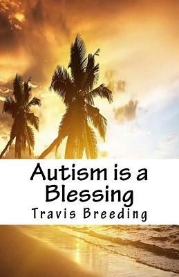 Autism is a Blessing by Travis E. Breeding