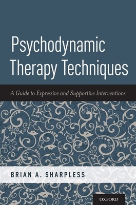 Psychodynamic Therapy Techniques: A Guide to Expressive and Supportive Interventions by Brian A. Sharpless