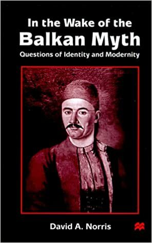 In the Wake of the Balkan Myth: Questions of Identity and Modernity by David A. Norris