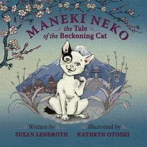 Maneki Neko: The Tale of the Beckoning Cat by Susan Lendroth, Kathryn Otoshi