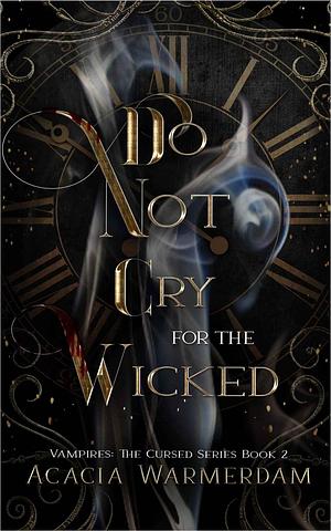 Do Not Cry for the Wicked by Acacia Warmerdam