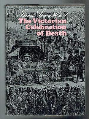 Victorian Celebration of Death: The Architecture and Planning of the Nineteenth Century Necropolis by James Stevens Curl, James Stevens Curl