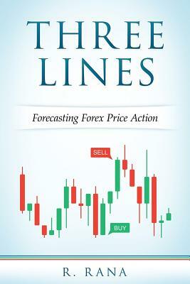 THREE LINES Forecasting Forex Price Action by R. Rana