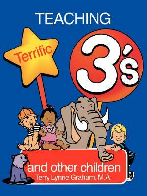 Teaching Terrific Threes: And Other Toddlers by Terry Lynne Graham
