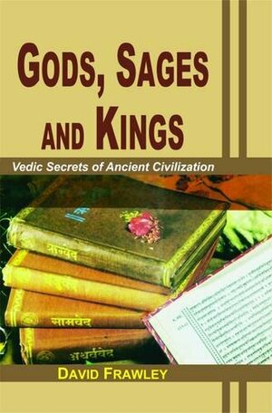 Gods, Sages and Kings: Vedic Secrets of Ancient Civilization by David Frawley