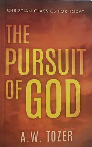 The Pursuit of God: Updated and Annotated by A.W. Tozer, David Ramos