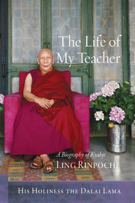 The Life of My Teacher: A Biography of Kyabjé Ling Rinpoché by Dalai Lama XIV