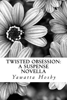 Twisted Obsession: A Supsense Novella by Yawatta Hosby