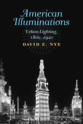 American Illuminations: Urban Lighting, 1800-1920 by David E. Nye