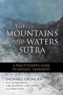 The Mountains and Waters Sutra: A Practitioner's Guide to Dogen's Sansuikyo by Shohaku Okumura
