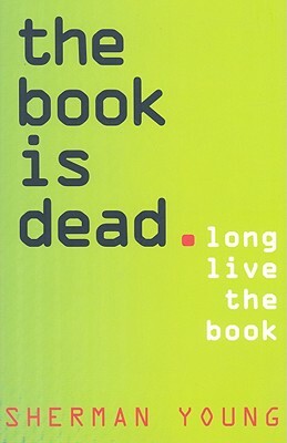 The Book Is Dead (Long Live the Book) by Sherman Young