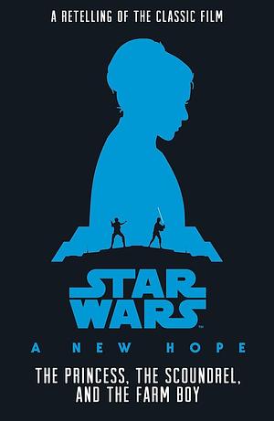 Star Wars: New Hope: The Princess, the Scoundrel, and the Farm Boy by Alexandra Bracken