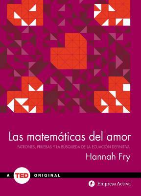 Las Matematicas del Amor: Patrones, Pruebas y la Busqueda de la Educacion Definitiva = The Mathematics of Love by Hannah Fry