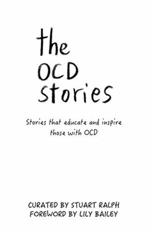 The OCD Stories: Stories that educate and inspire those with OCD by Lily Bailey, Stuart Ralph