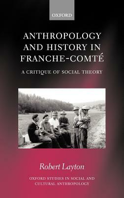 Anthropology and History in Franche-Comté: A Critique of Social Theory by Robert Layton