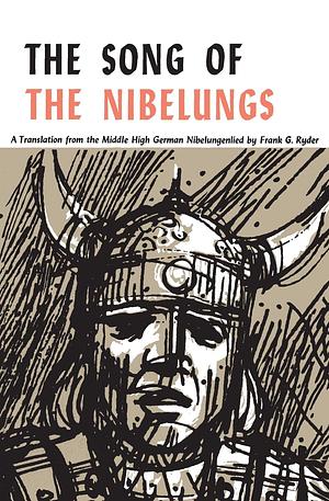 The Song of the Nibelungs: A Verse Translation from the Middle High German Nibelungenlied by Unknown, Frank G. Ryder