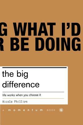 The Big Difference: Life Works When You Choose It by Nicola Phillips