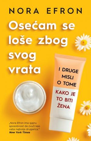 Osećam se loše zbog svog vrata i druge misli o tome kako je biti žena by Nora Ephron