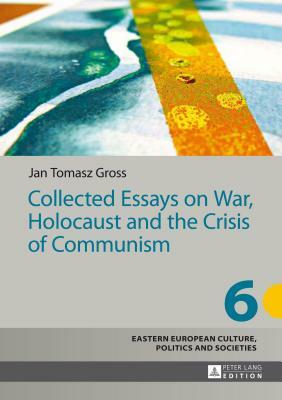 Collected Essays on War, Holocaust and the Crisis of Communism by Jan Tomasz Gross