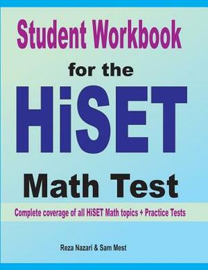 Student Workbook for the HISET Math Test: Complete coverage of all HISET Math topics + Practice Tests by Sam Mest, Reza Nazari