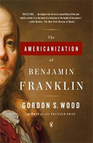 The Americanization of Benjamin Franklin by Gordon S. Wood