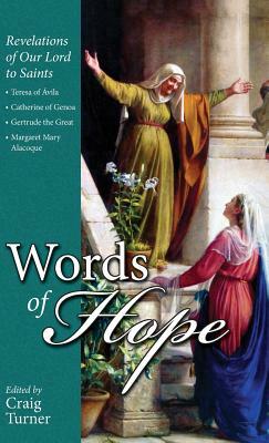 Words of Hope: Revelations of Our Lord to Saints: Teresa of Avila, Catherine of Genoa, Gertrude the Great and Margaret Mary Alacoque by Craig Turner