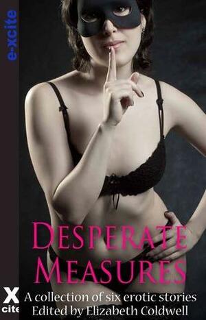 Desperate Measures by Elizabeth Coldwell, Lucy Felthouse, Scarlett Hart, Zoe M. Bates, Jordan Alleyo, Anya M. Wassenberg, Nikki Sinclair