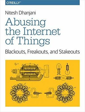 Abusing the Internet of Things: Blackouts, Freakouts, and Stakeouts by Nitesh Dhanjani