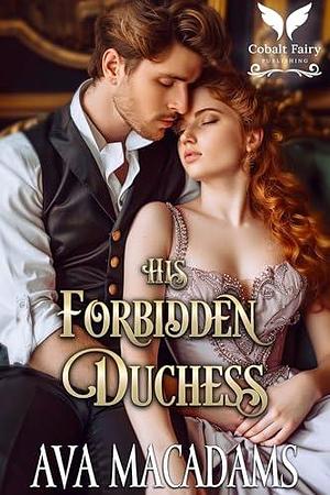 His Forbidden Duchess: A Historical Regency Romance Novel by Ava MacAdams, Ava MacAdams