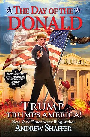 The Day of the Donald: Trump Trumps America by Andrew Shaffer