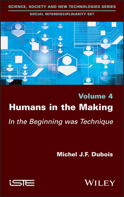 Humans in the Making: In the Beginning Was Technique by Michel J. F. DuBois