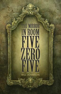 The Mirror in Room Five Zero Five by Bill Johnson