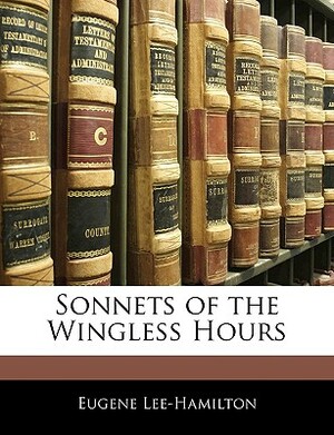 Sonnets of the Wingless Hours. 1894 by Eugene Lee-Hamilton