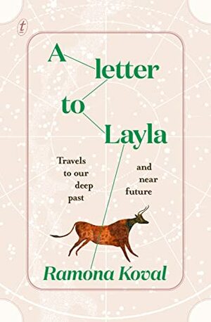 A Letter to Layla: Travels to Our Deep Past and Near Future by Ramona Koval