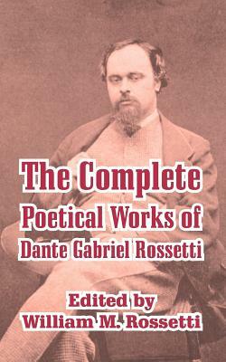 The Complete Poetical Works of Dante Gabriel Rossetti by Dante Gabriel Rossetti