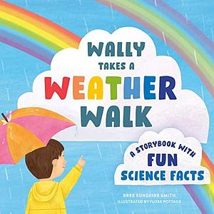 Wally Takes a Weather Walk: A Storybook with Fun Science Facts by Floss Pottage, Bree Sunshine Smith