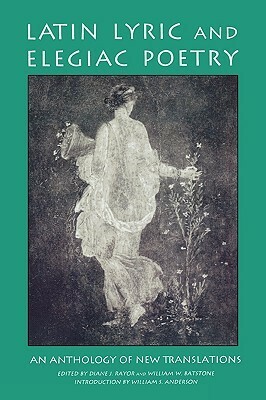 Latin Lyric and Elegiac Poetry: An Anthology of New Translations by Rachel Hadas, Diane J. Rayor, Stanley Lombardo, Helen E. Deutsch, Jane Wilson Joyce, William W. Batstone, William S. Anderson, John Svarlien, Mary Maxwell, Diane Arnson Svarlien