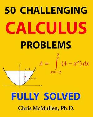 50 Challenging Calculus Problems (Fully Solved) by Chris McMullen