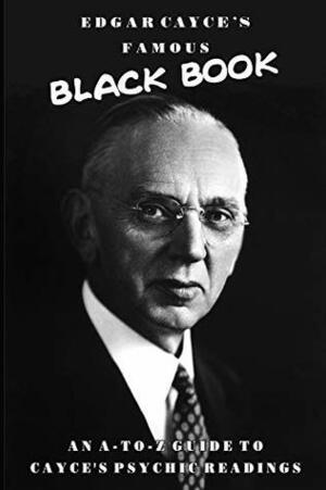 Edgar Cayce's Famous Black Book: An A-Z Guide to Cayce's Psychic Readings by Edgar Cayce