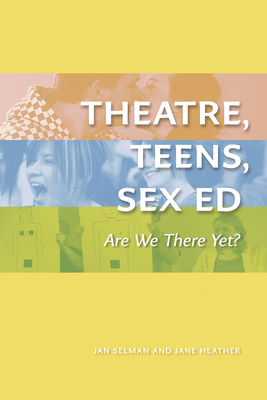 Theatre, Teens, Sex Ed: Are We There Yet? (the Play) by Jane Heather, Jan Selman