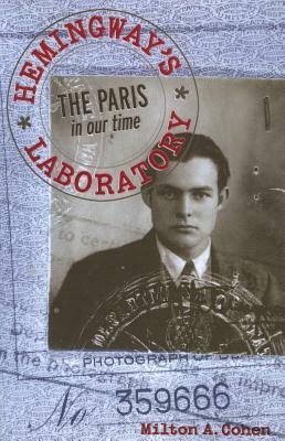 Hemingway's Laboratory: The Paris in Our Time by Milton A. Cohen
