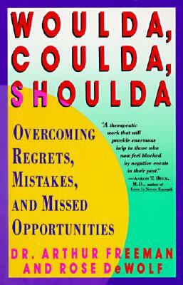 Woulda, Coulda, Shoulda: Overcoming Regrets, Mistakes, and Missed Opportunities by Arthur Freeman