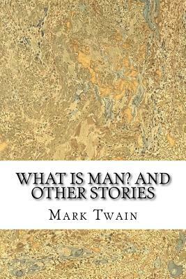 What Is Man? And Other Stories by Mark Twain