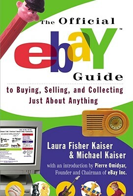 The Official Ebay Guide to Buying, Selling, and Collecting Just about Anything by Laura Fisher Kaiser