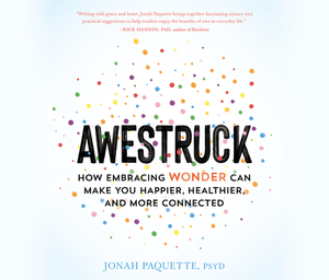Awestruck: How Embracing Wonder Can Make You Happier, Healthier, and More Connected by Jonah Paquette