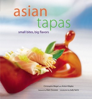 Asian Tapas: Small Bites, Big Flavors by Christophe Megel, Anton Kilayko, Alain Ducasse, Edmond Ho